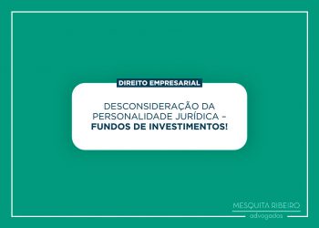 Segundo o STJ, os fundos de investimentos podem ser atingidos por meio de incidente de desconsideração da personalidade jurídica