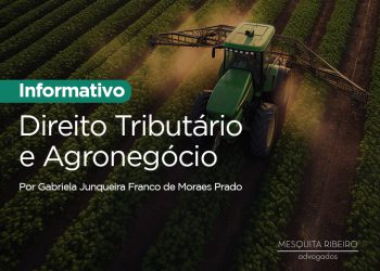 Informativo | Direito Tributário e Agronegócio por Dra. Gabriela Junqueira