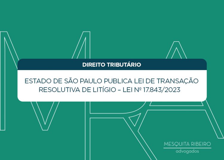 Estado de São Paulo publica Lei de Transação Resolutiva de Litígio – Lei nº 17.843/2023