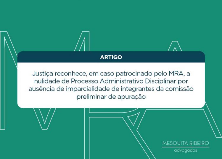 Justiça reconhece, em caso patrocinado pelo MRA, a nulidade de Processo Administrativo Disciplinar por ausência de imparcialidade de integrantes da comissão preliminar de apuração